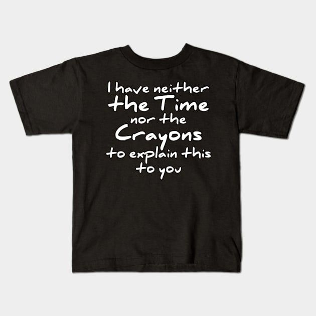 I have neither the time nor the crayons to explain this to you t-shirt Kids T-Shirt by RedYolk